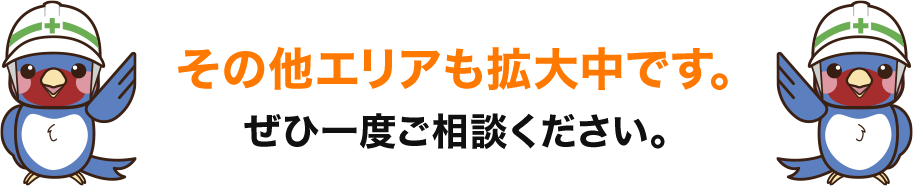 その他エリアも拡大中です。ぜひ一度ご相談ください。